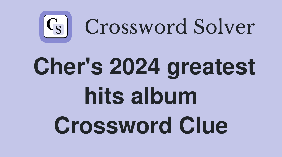 Cher's 2024 greatest hits album Crossword Clue Answers Crossword Solver